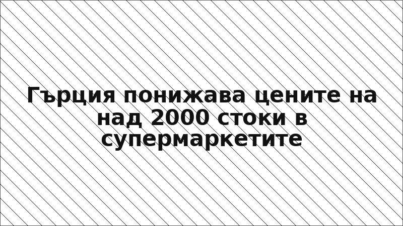Гърция понижава цените на над 2000 стоки в супермаркетите