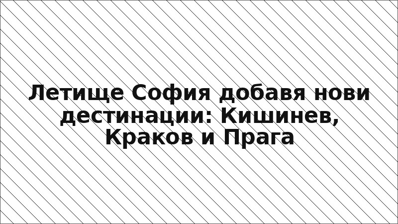 Летище София добавя нови дестинации: Кишинев, Краков и Прага