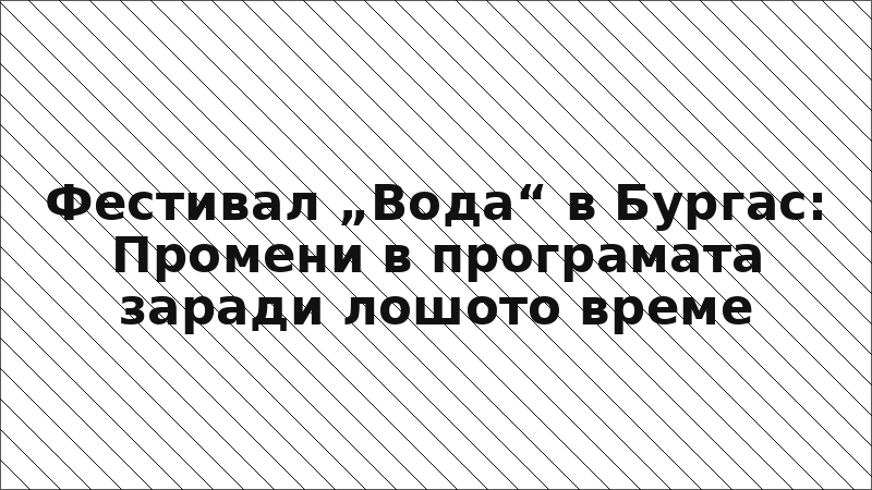 Фестивал „Вода“ в Бургас: Промени в програмата заради лошото време