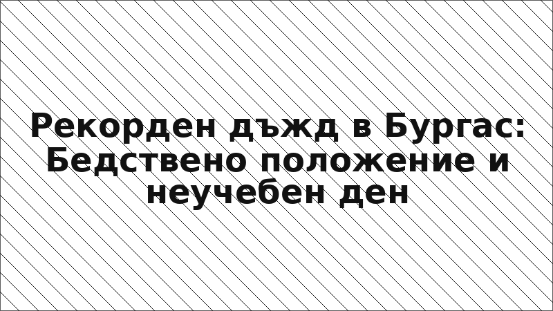 Рекорден дъжд в Бургас: Бедствено положение и неучебен ден