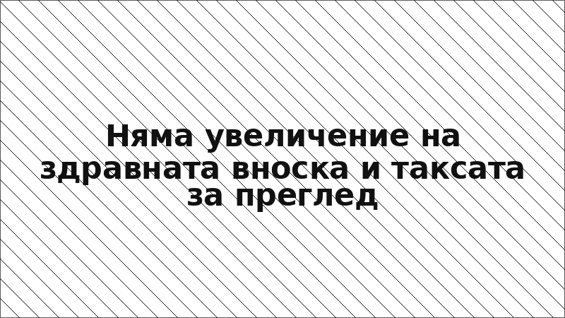 Няма увеличение на здравната вноска и таксата за преглед