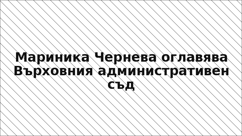 Мариника Чернева оглавява Върховния административен съд