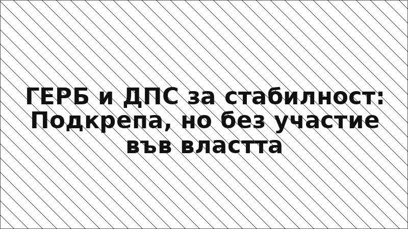 ГЕРБ и ДПС за стабилност: Подкрепа, но без участие във властта