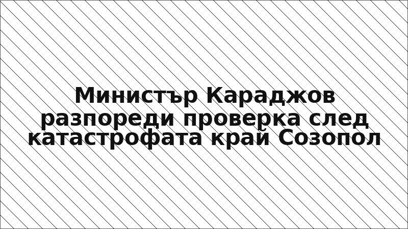 Министър Караджов разпореди проверка след катастрофата край Созопол