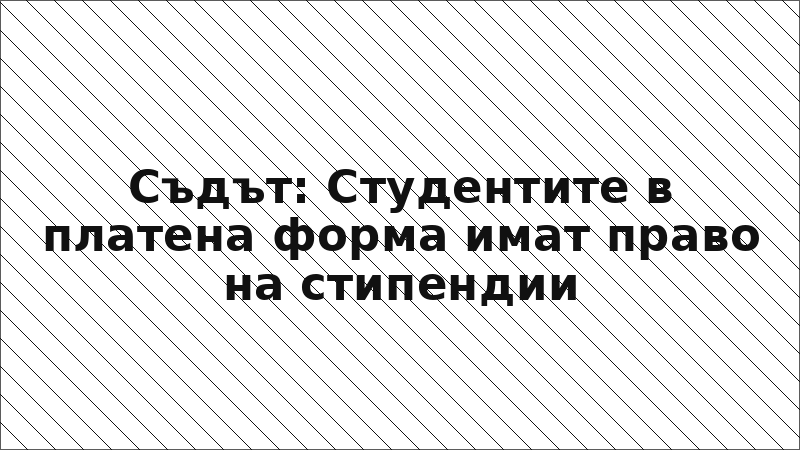 Съдът: Студентите в платена форма имат право на стипендии