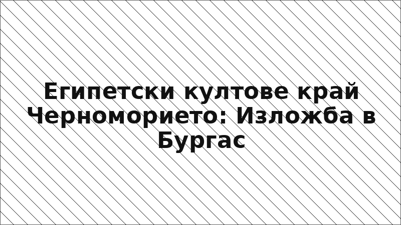 Египетски култове край Черноморието: Изложба в Бургас