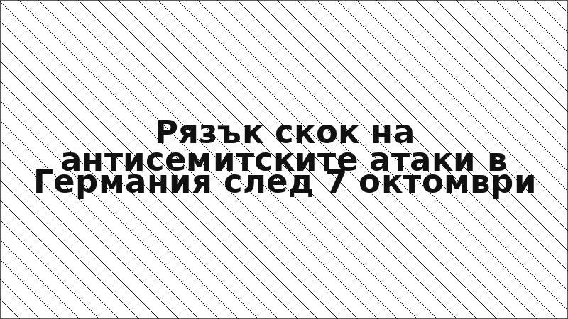 Рязък скок на антисемитските атаки в Германия след 7 октомври