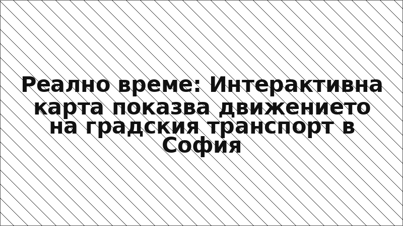 Реално време: Интерактивна карта показва движението на градския транспорт в София
