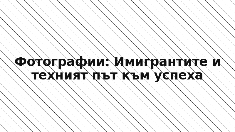 Фотографии: Имигрантите и техният път към успеха