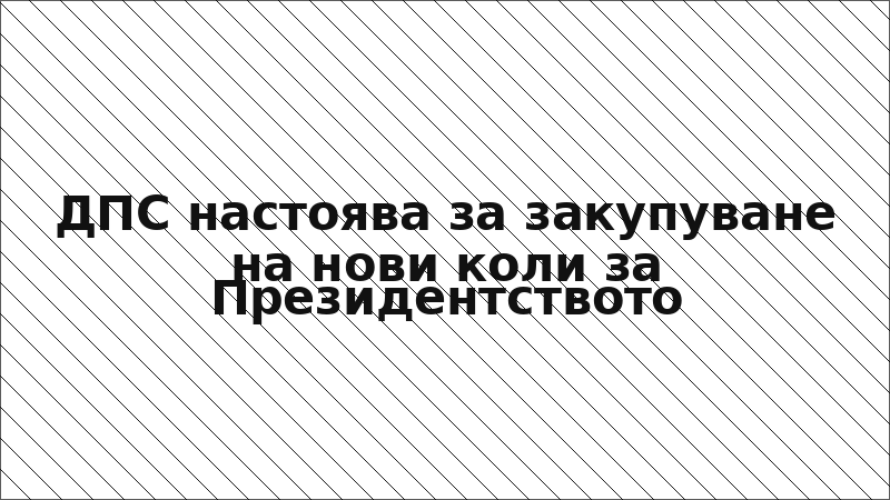 ДПС настоява за закупуване на нови коли за Президентството