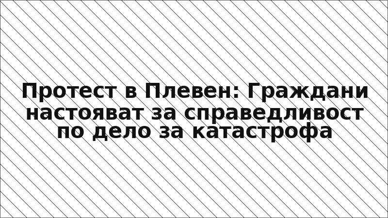 Протест в Плевен: Граждани настояват за справедливост по дело за катастрофа