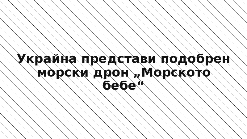 Украйна представи подобрен морски дрон „Морското бебе“