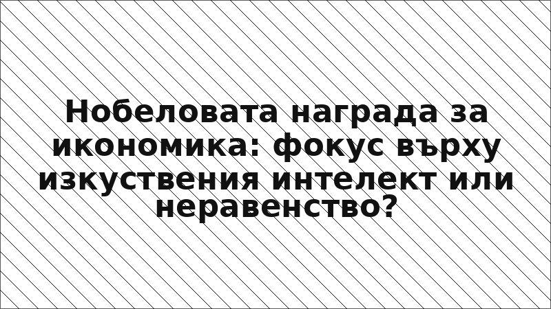 Нобеловата награда за икономика: фокус върху изкуствения интелект или неравенство?