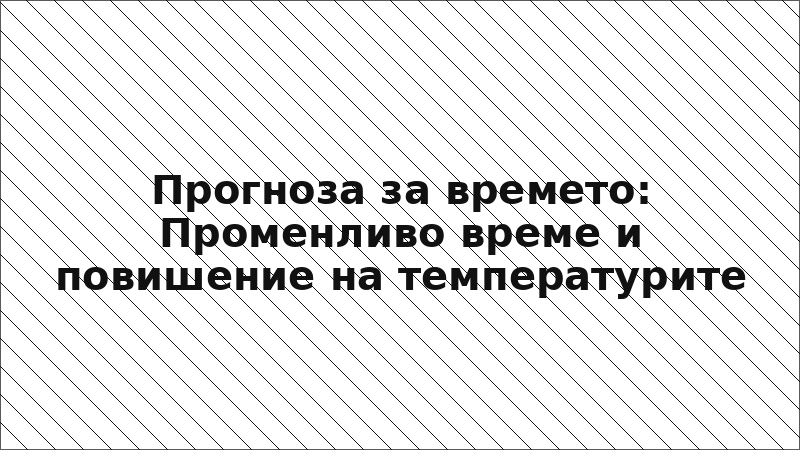 Прогноза за времето: Променливо време и повишение на температурите