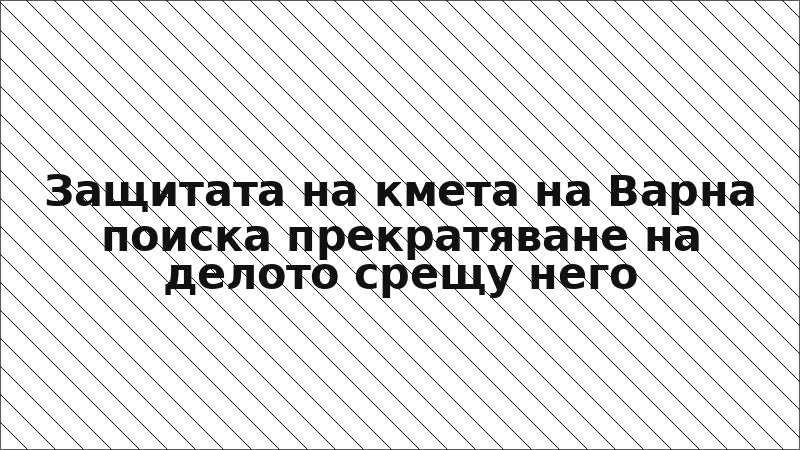 Защитата на кмета на Варна поиска прекратяване на делото срещу него