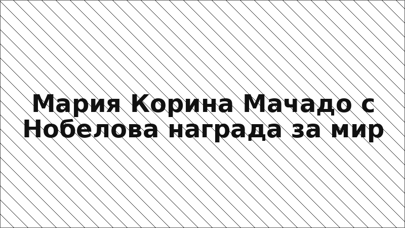 Мария Корина Мачадо с Нобелова награда за мир
