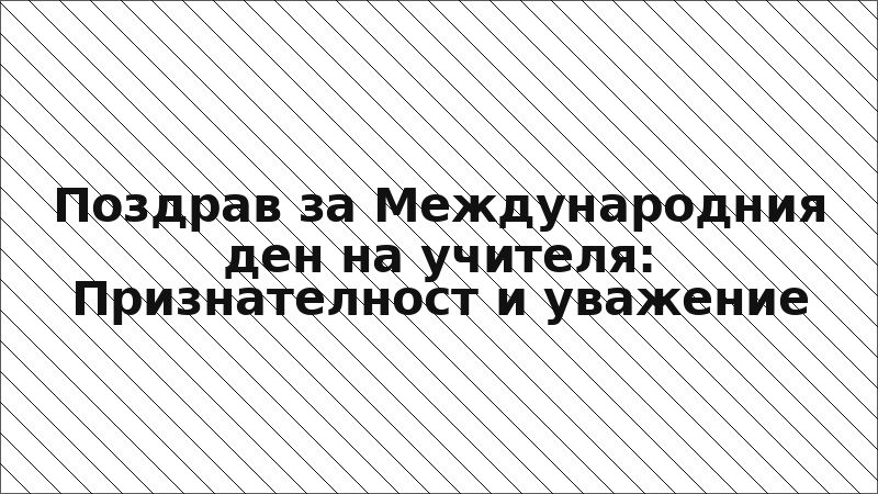 Поздрав за Международния ден на учителя: Признателност и уважение