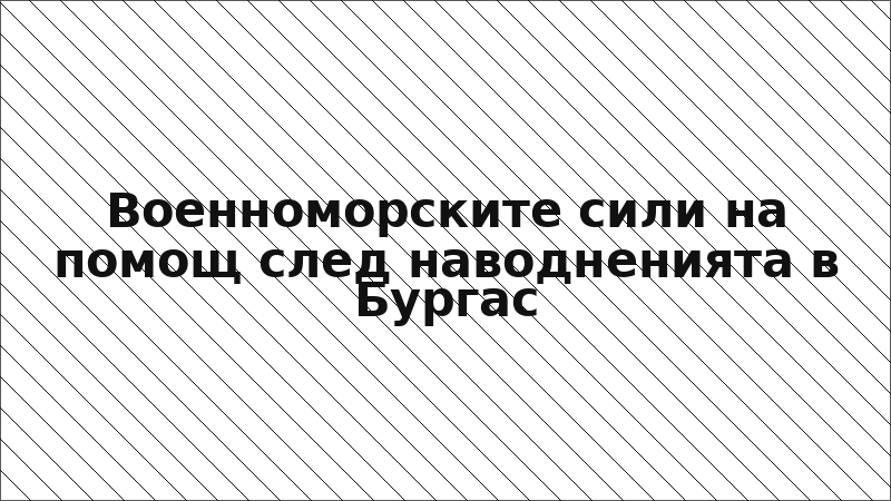 Военноморските сили на помощ след наводненията в Бургас
