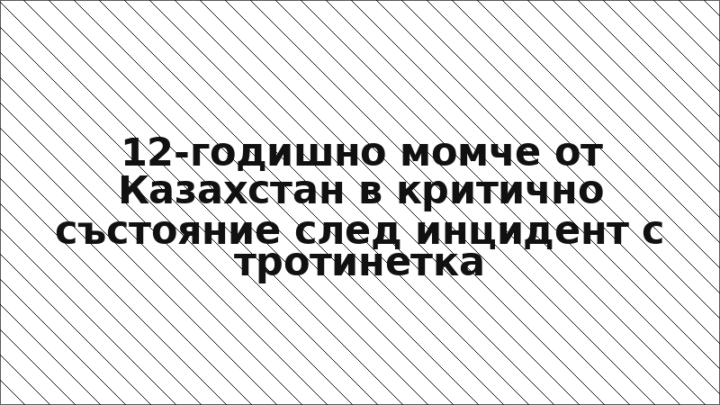 12-годишно момче от Казахстан в критично състояние след инцидент с тротинетка