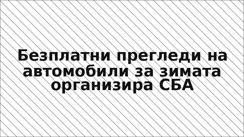 Безплатни прегледи на автомобили за зимата организира СБА