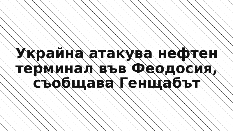 Украйна атакува нефтен терминал във Феодосия, съобщава Генщабът