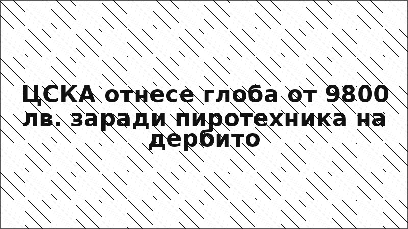 ЦСКА отнесе глоба от 9800 лв. заради пиротехника на дербито