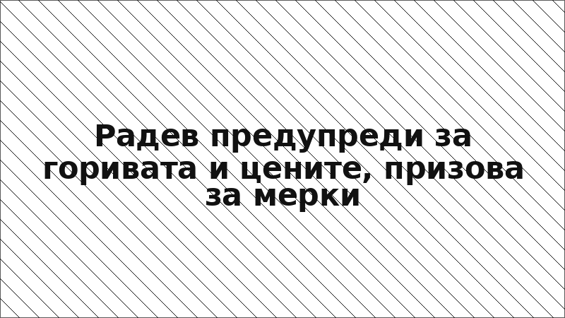 Радев предупреди за горивата и цените, призова за мерки