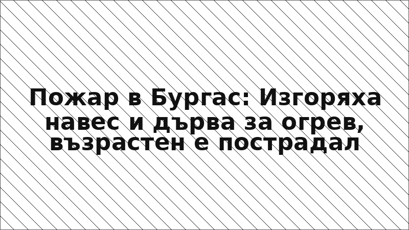 Пожар в Бургас: Изгоряха навес и дърва за огрев, възрастен е пострадал