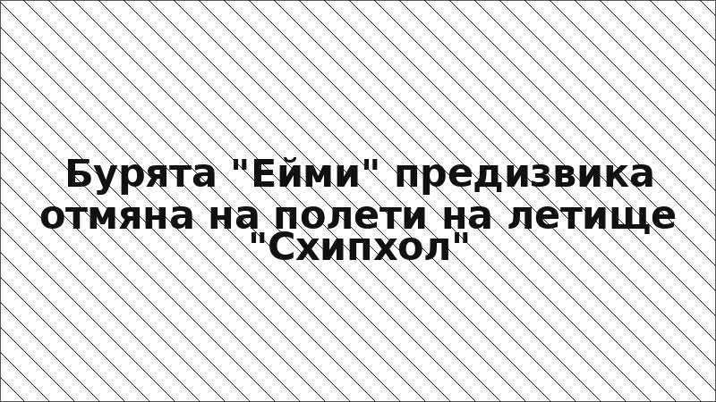 Бурята "Ейми" предизвика отмяна на полети на летище "Схипхол"