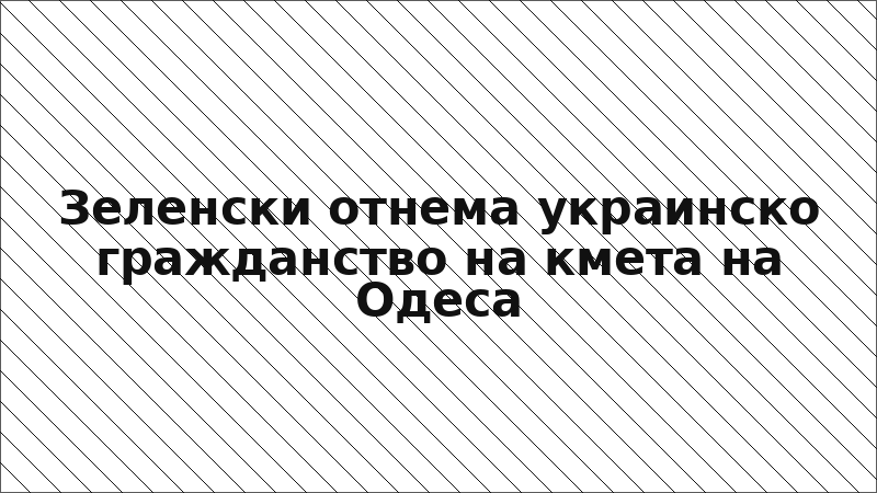 Зеленски отнема украинско гражданство на кмета на Одеса