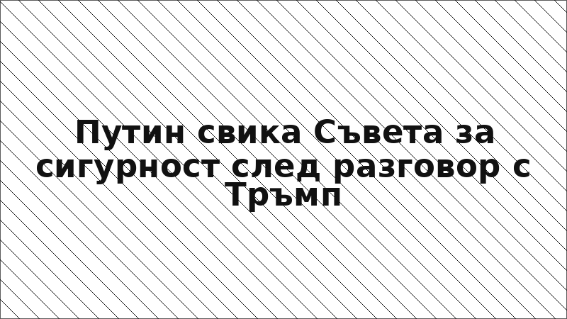 Путин свика Съвета за сигурност след разговор с Тръмп