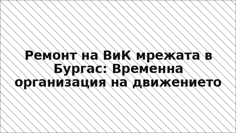 Ремонт на ВиК мрежата в Бургас: Временна организация на движението