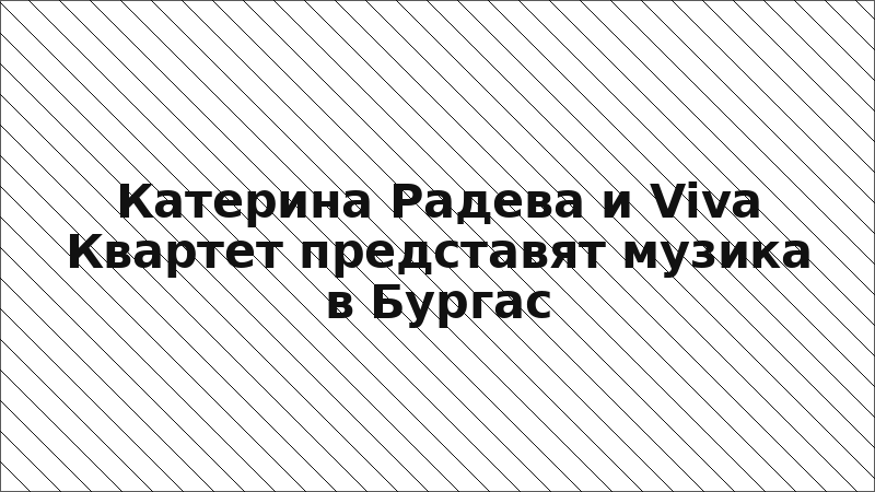 Катерина Радева и Viva Квартет представят музика в Бургас