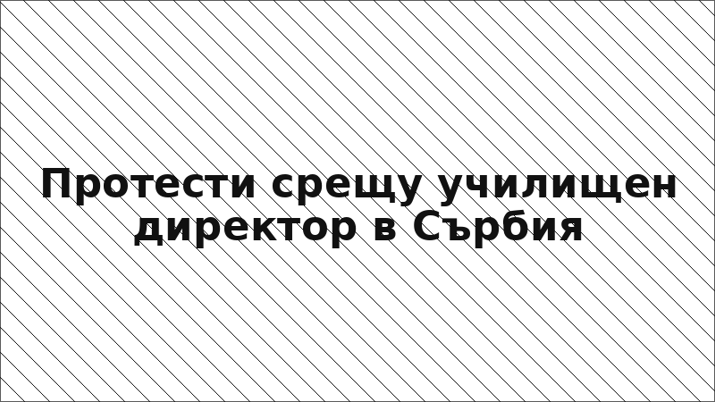 Протести срещу училищен директор в Сърбия