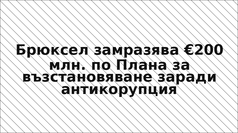 Брюксел замразява €200 млн. по Плана за възстановяване заради антикорупция