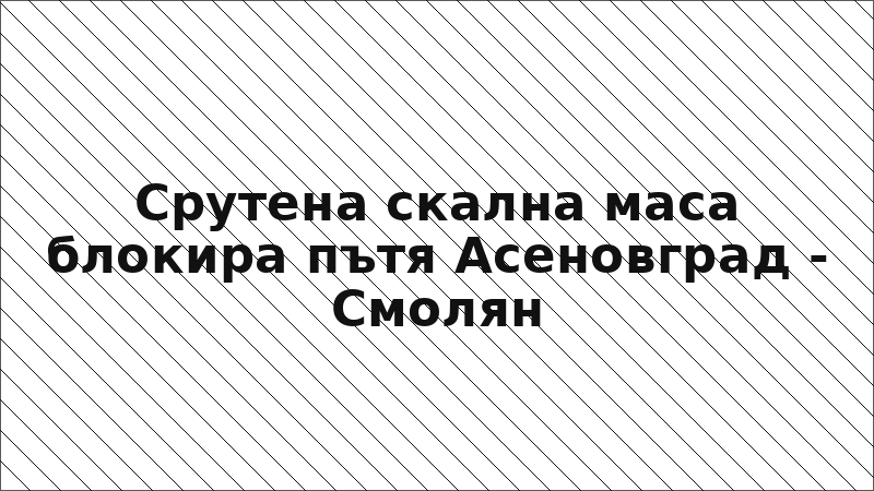 Срутена скална маса блокира пътя Асеновград - Смолян