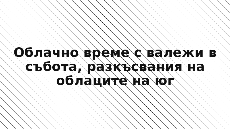 Облачно време с валежи в събота, разкъсвания на облаците на юг