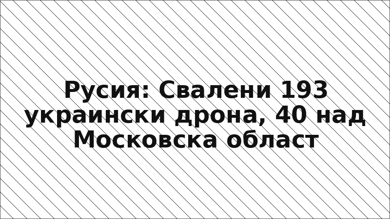 Русия: Свалени 193 украински дрона, 40 над Московска област