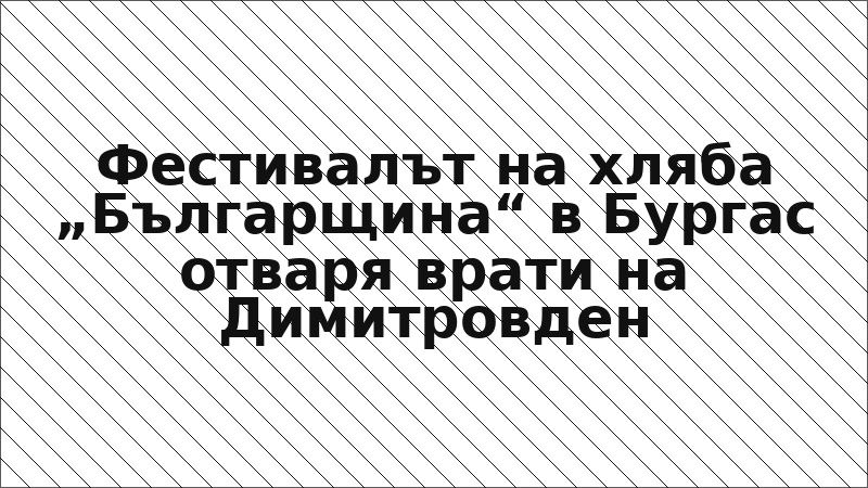 Фестивалът на хляба „Българщина“ в Бургас отваря врати на Димитровден