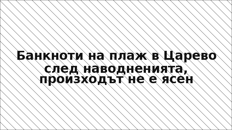 Банкноти на плаж в Царево след наводненията, произходът не е ясен
