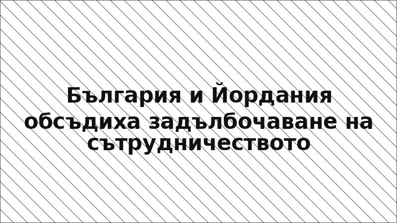 България и Йордания обсъдиха задълбочаване на сътрудничеството