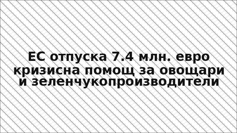 ЕС отпуска 7.4 млн. евро кризисна помощ за овощари и зеленчукопроизводители