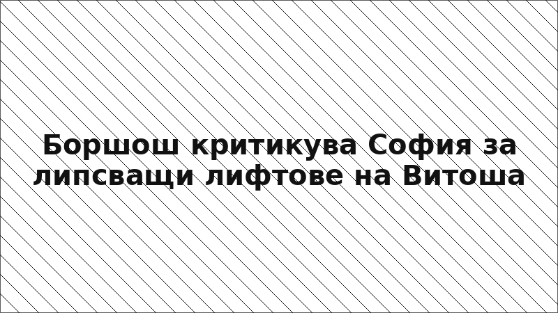 Боршош критикува София за липсващи лифтове на Витоша
