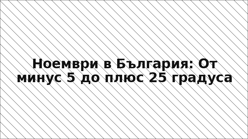 Ноември в България: От минус 5 до плюс 25 градуса
