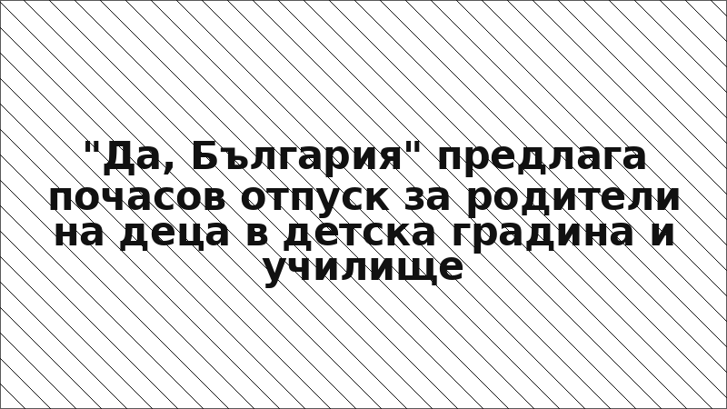 "Да, България" предлага почасов отпуск за родители на деца в детска градина и училище
