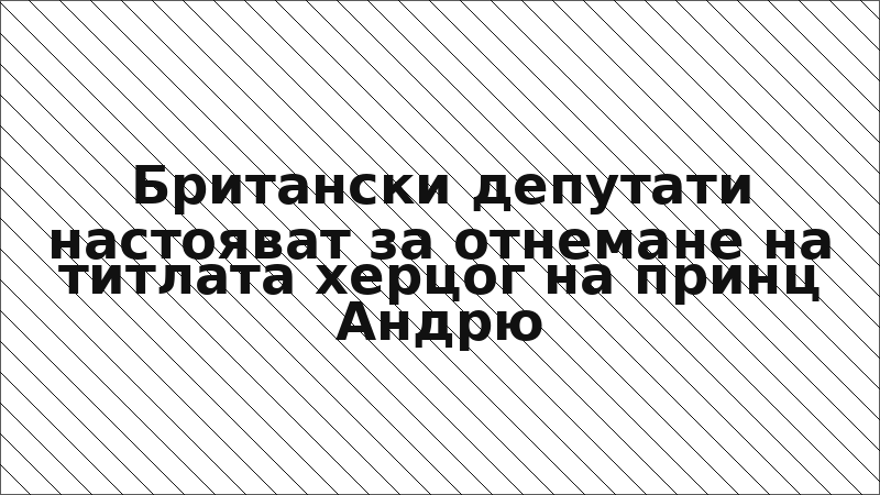 Британски депутати настояват за отнемане на титлата херцог на принц Андрю