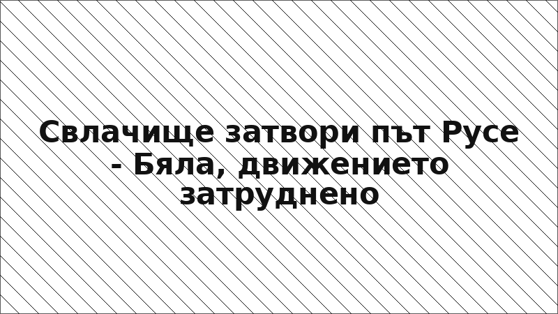 Свлачище затвори път Русе - Бяла, движението затруднено