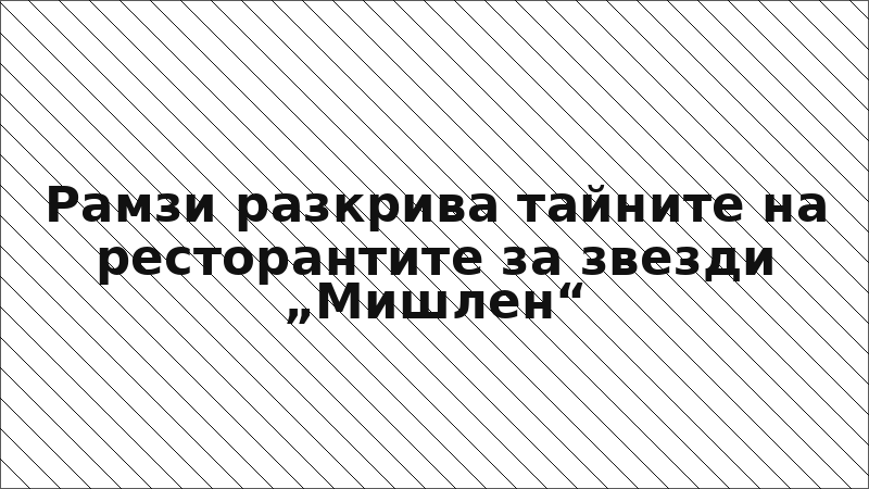Рамзи разкрива тайните на ресторантите за звезди „Мишлен“
