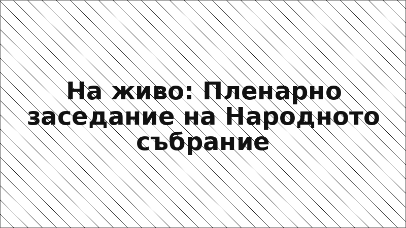 На живо: Пленарно заседание на Народното събрание