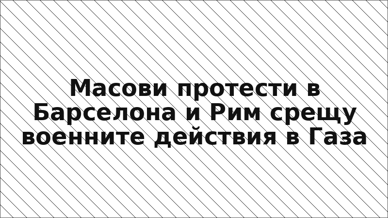 Масови протести в Барселона и Рим срещу военните действия в Газа